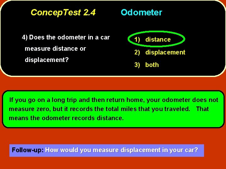 Concep. Test 2. 4 4) Does the odometer in a car measure distance or