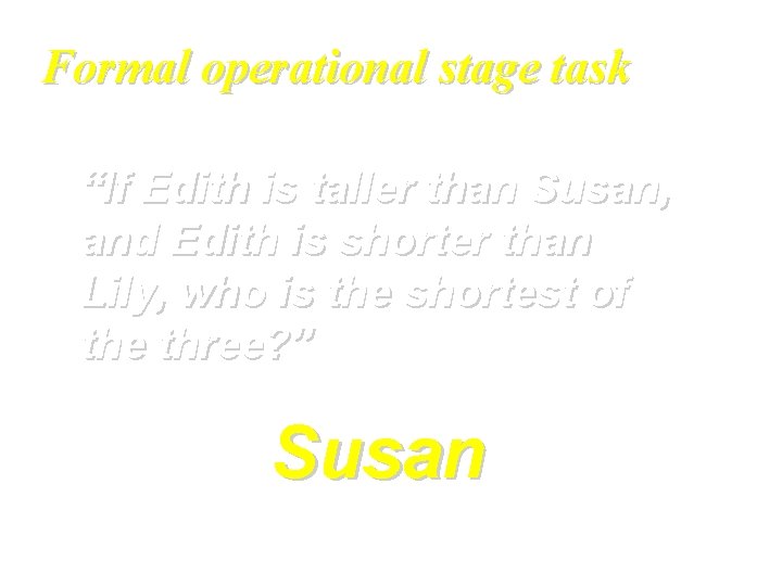 Formal operational stage task “If Edith is taller than Susan, and Edith is shorter