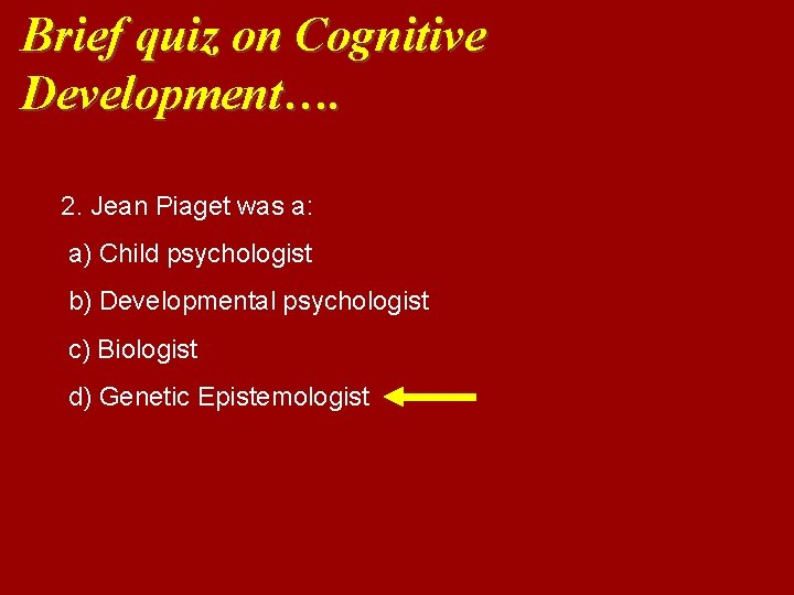 Brief quiz on Cognitive Development…. 2. Jean Piaget was a: a) Child psychologist b)