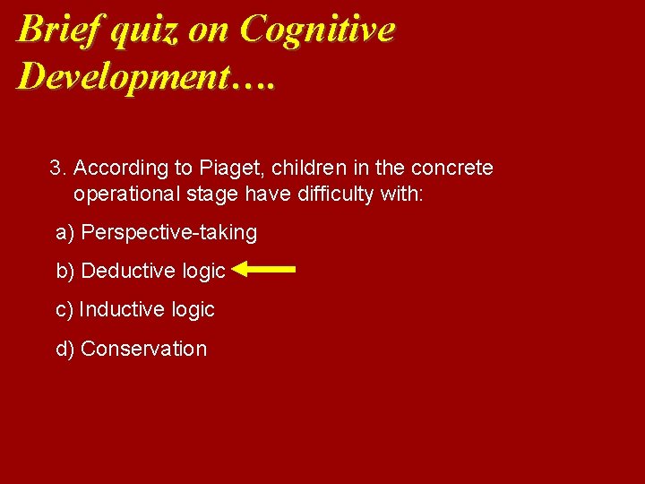 Brief quiz on Cognitive Development…. 3. According to Piaget, children in the concrete operational