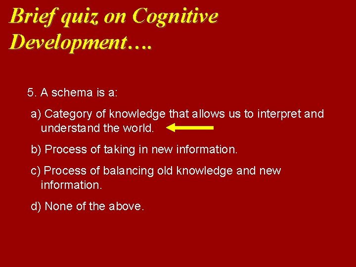 Brief quiz on Cognitive Development…. 5. A schema is a: a) Category of knowledge