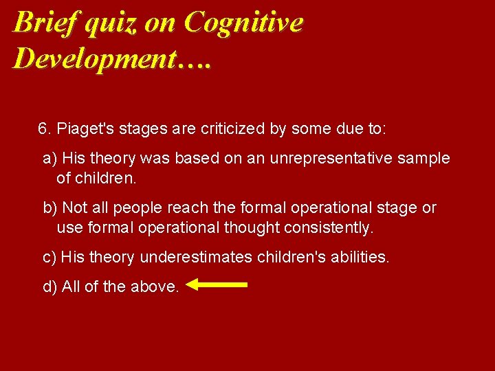 Brief quiz on Cognitive Development…. 6. Piaget's stages are criticized by some due to: