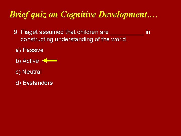 Brief quiz on Cognitive Development…. 9. Piaget assumed that children are _____ in constructing