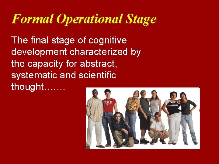 Formal Operational Stage The final stage of cognitive development characterized by the capacity for