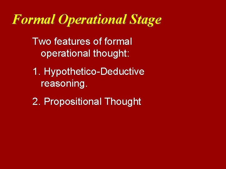 Formal Operational Stage Two features of formal operational thought: 1. Hypothetico-Deductive reasoning. 2. Propositional