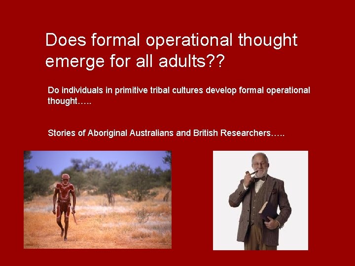 Does formal operational thought emerge for all adults? ? Do individuals in primitive tribal