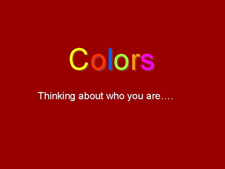 C o l o rs Thinking about who you are…. 