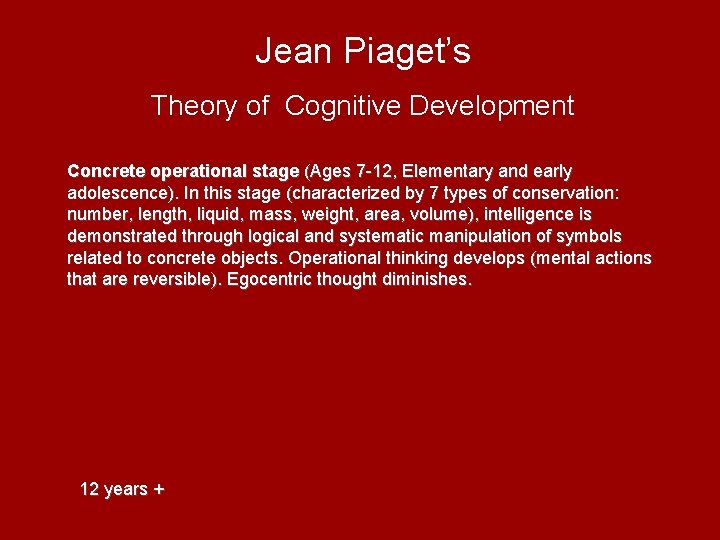 Jean Piaget’s Theory of Cognitive Development Concrete operational stage (Ages 7 -12, Elementary and