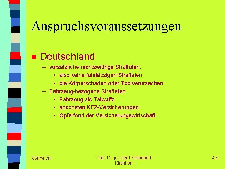 Anspruchsvoraussetzungen n Deutschland – vorsätzliche rechtswidrige Straftaten, • also keine fahrlässigen Straftaten • die