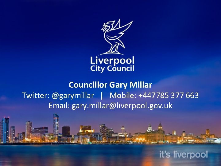 Councillor Gary Millar Twitter: @garymillar | Mobile: +447785 377 663 Email: gary. millar@liverpool. gov.