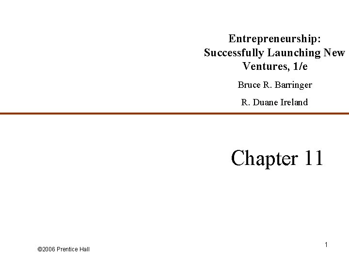 Entrepreneurship: Successfully Launching New Ventures, 1/e Bruce R. Barringer R. Duane Ireland Chapter 11