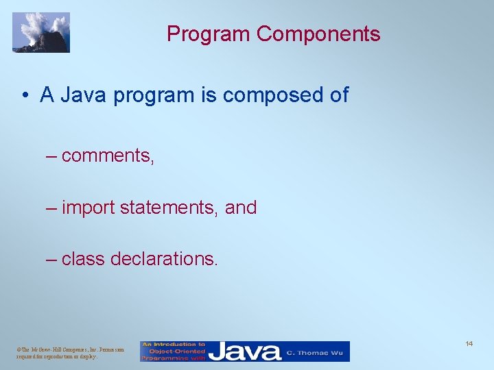 Program Components • A Java program is composed of – comments, – import statements,