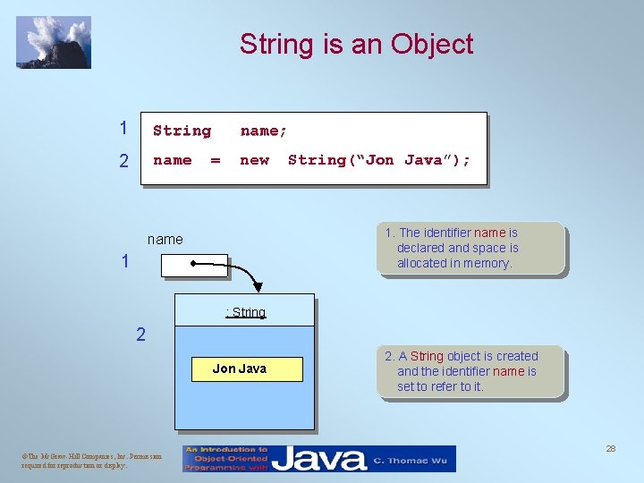 String is an Object 1 String name; 2 name new = String(“Jon Java”); 1.