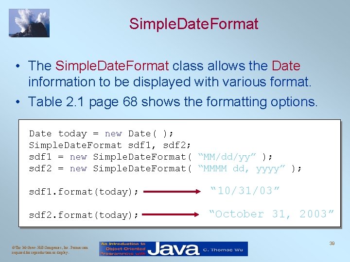 Simple. Date. Format • The Simple. Date. Format class allows the Date information to