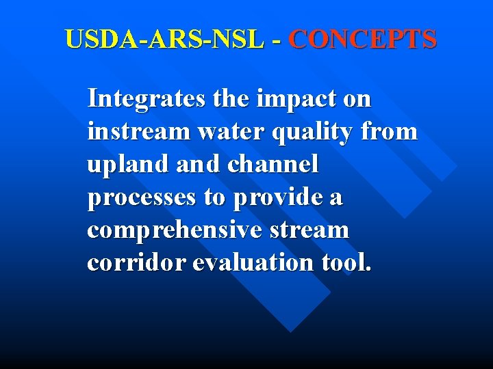 USDA-ARS-NSL - CONCEPTS Integrates the impact on instream water quality from upland channel processes USDA-ARS-NSL - CONCEPTS Integrates the impact on instream water quality from upland channel processes
