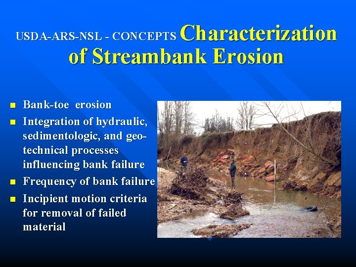 Characterization of Streambank Erosion USDA-ARS-NSL - CONCEPTS n n Bank-toe erosion Integration of hydraulic, Characterization of Streambank Erosion USDA-ARS-NSL - CONCEPTS n n Bank-toe erosion Integration of hydraulic,