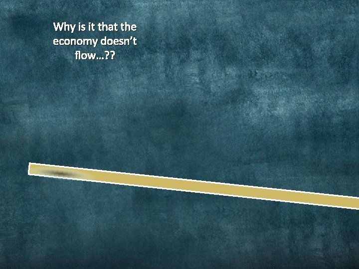 Why is it that the economy doesn’t flow…? ? 