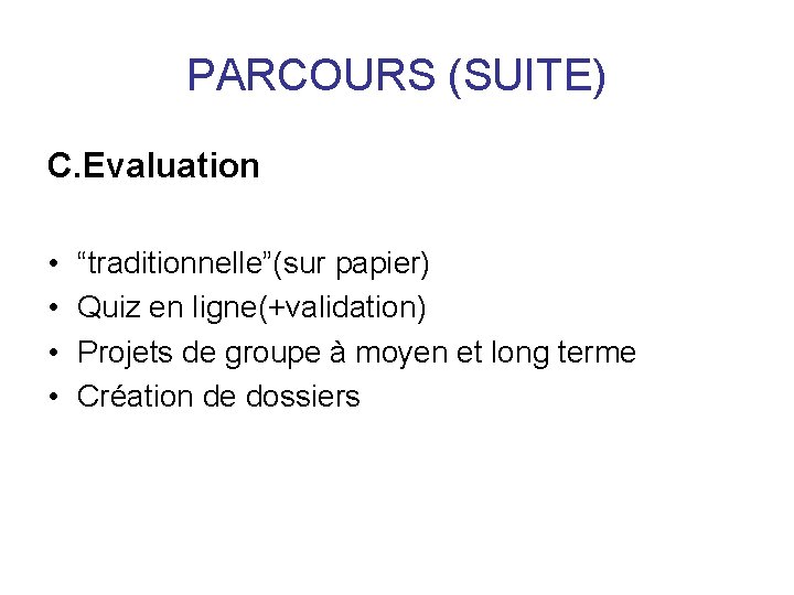 PARCOURS (SUITE) C. Evaluation • • “traditionnelle”(sur papier) Quiz en ligne(+validation) Projets de groupe