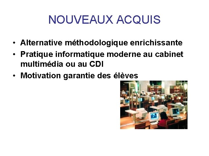 NOUVEAUX ACQUIS • Alternative méthodologique enrichissante • Pratique informatique moderne au cabinet multimédia ou