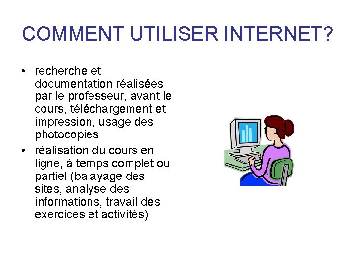 COMMENT UTILISER INTERNET? • recherche et documentation réalisées par le professeur, avant le cours,