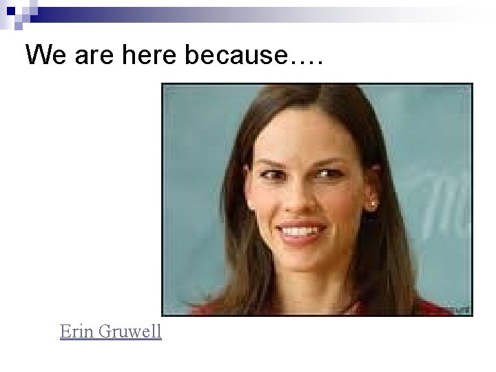 We are here because…. Erin Gruwell We are here because…. Erin Gruwell