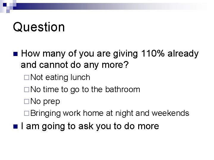 Question n How many of you are giving 110% already and cannot do any Question n How many of you are giving 110% already and cannot do any