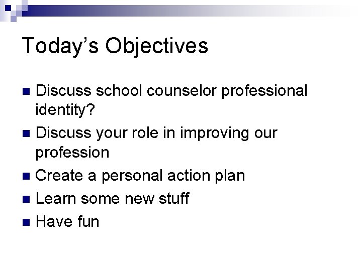 Today’s Objectives Discuss school counselor professional identity? n Discuss your role in improving our Today’s Objectives Discuss school counselor professional identity? n Discuss your role in improving our