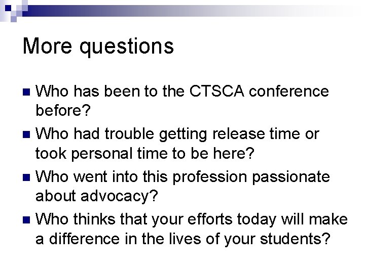 More questions Who has been to the CTSCA conference before? n Who had trouble More questions Who has been to the CTSCA conference before? n Who had trouble
