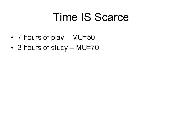 Time IS Scarce • 7 hours of play – MU=50 • 3 hours of
