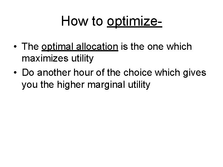 How to optimize • The optimal allocation is the one which maximizes utility •