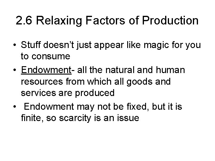 2. 6 Relaxing Factors of Production • Stuff doesn’t just appear like magic for