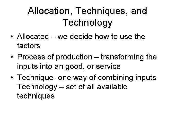 Allocation, Techniques, and Technology • Allocated – we decide how to use the factors