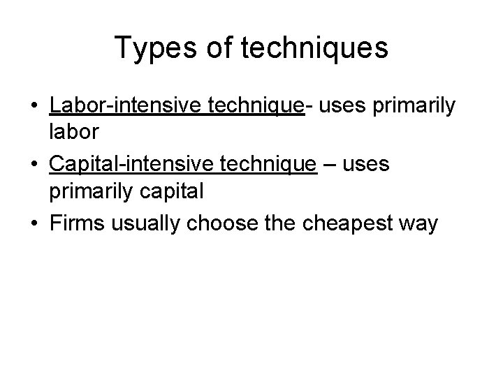 Types of techniques • Labor-intensive technique- uses primarily labor • Capital-intensive technique – uses
