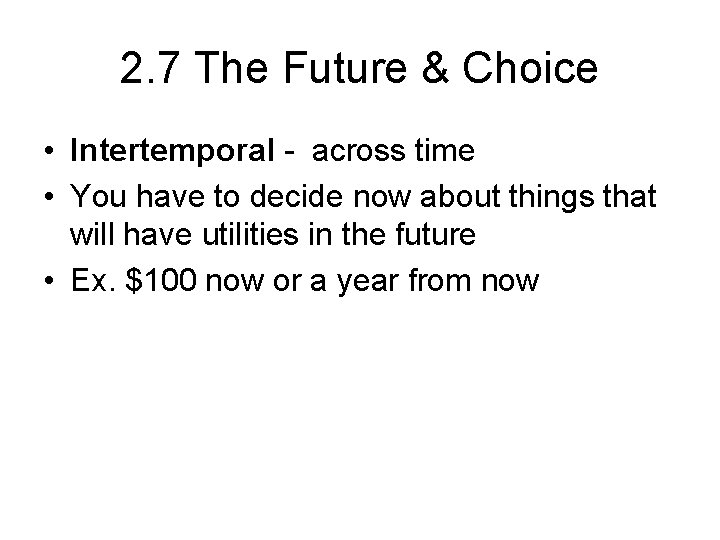 2. 7 The Future & Choice • Intertemporal - across time • You have