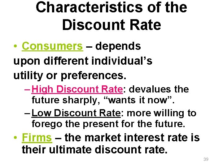Characteristics of the Discount Rate • Consumers – depends upon different individual’s utility or