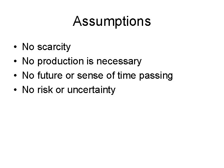 Assumptions • • No scarcity No production is necessary No future or sense of