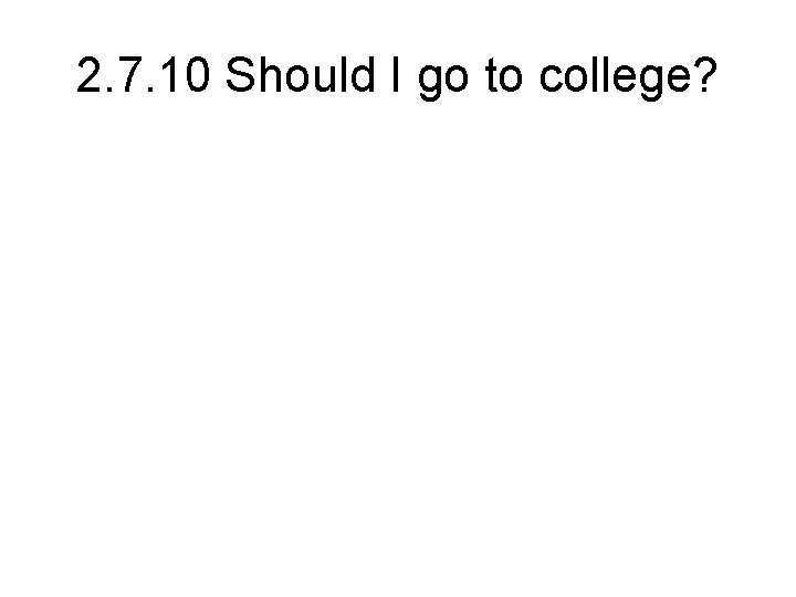 2. 7. 10 Should I go to college? 