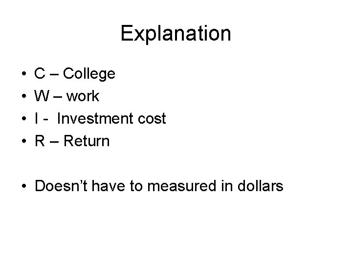 Explanation • • C – College W – work I - Investment cost R