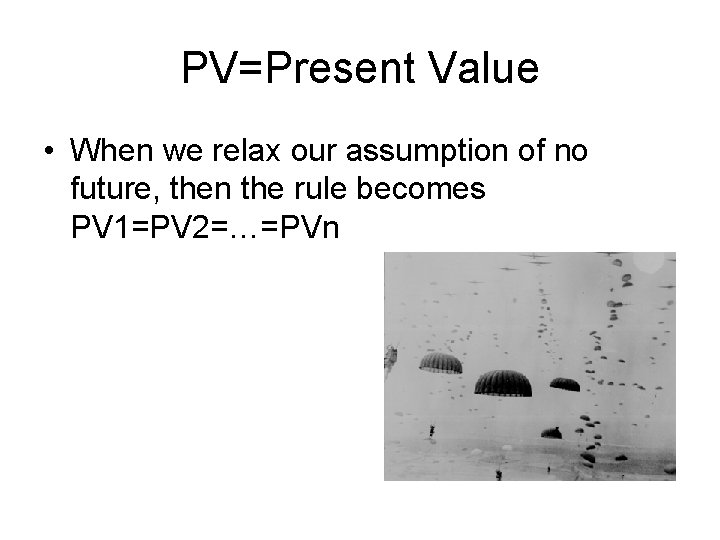 PV=Present Value • When we relax our assumption of no future, then the rule