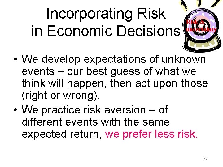 Incorporating Risk in Economic Decisions Risk & uncertainty • We develop expectations of unknown