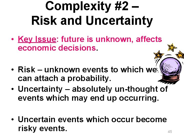 Complexity #2 – Risk and Uncertainty • Key Issue: future is unknown, affects economic