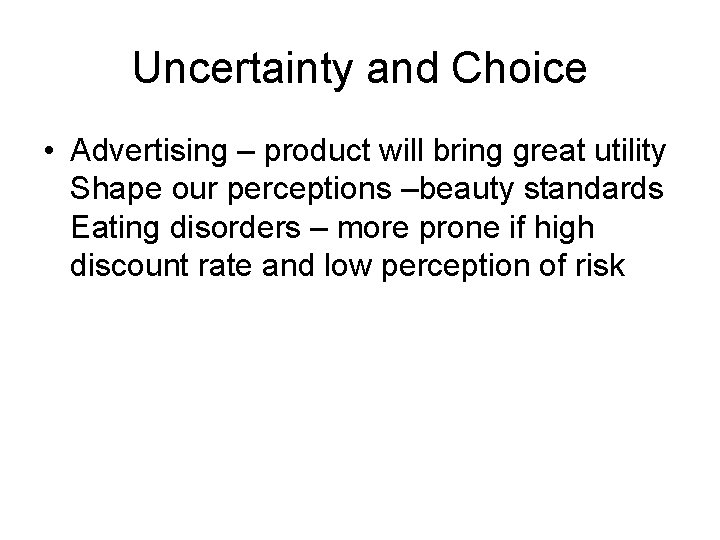 Uncertainty and Choice • Advertising – product will bring great utility Shape our perceptions