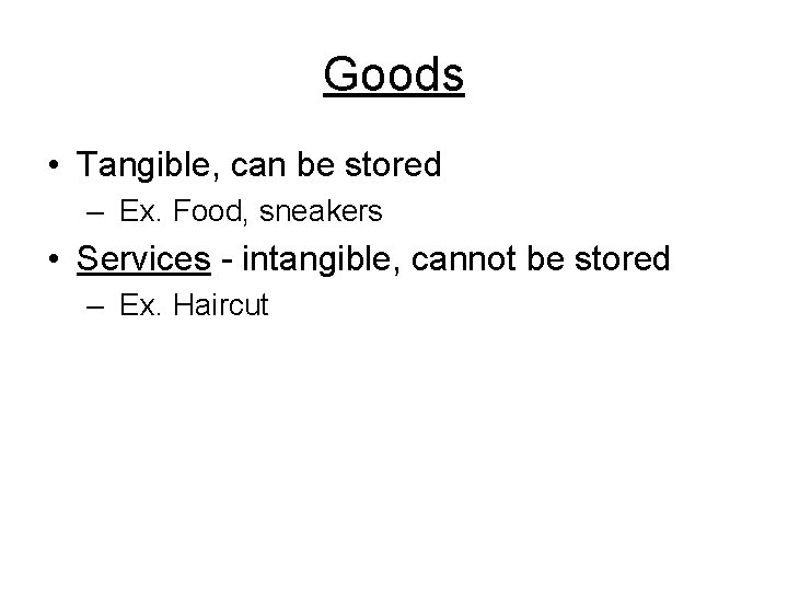 Goods • Tangible, can be stored – Ex. Food, sneakers • Services - intangible,