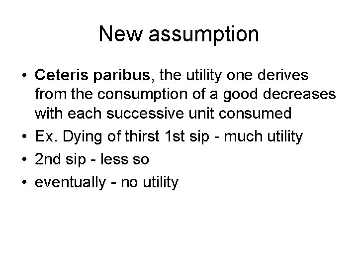 New assumption • Ceteris paribus, the utility one derives from the consumption of a