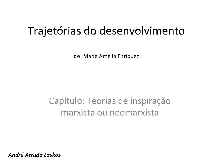 Trajetórias do desenvolvimento de: Maria Amélia Enríquez Capítulo: Teorias de inspiração marxista ou neomarxista Trajetórias do desenvolvimento de: Maria Amélia Enríquez Capítulo: Teorias de inspiração marxista ou neomarxista