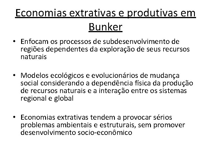 Economias extrativas e produtivas em Bunker • Enfocam os processos de subdesenvolvimento de regiões Economias extrativas e produtivas em Bunker • Enfocam os processos de subdesenvolvimento de regiões