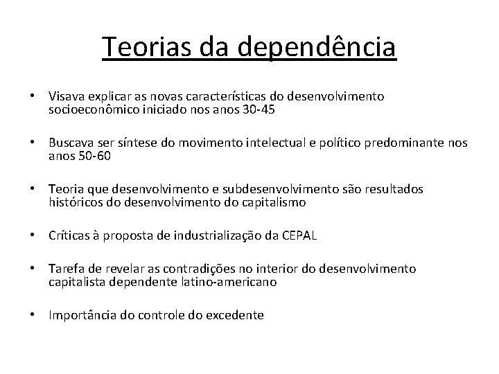Teorias da dependência • Visava explicar as novas características do desenvolvimento socioeconômico iniciado nos Teorias da dependência • Visava explicar as novas características do desenvolvimento socioeconômico iniciado nos