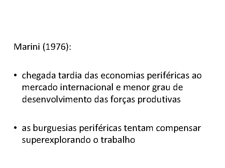 Marini (1976): • chegada tardia das economias periféricas ao mercado internacional e menor grau Marini (1976): • chegada tardia das economias periféricas ao mercado internacional e menor grau