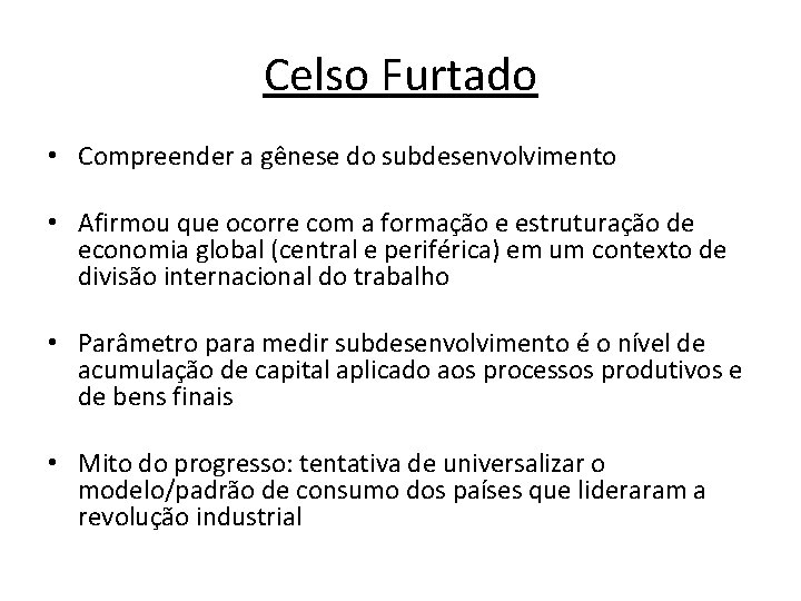 Celso Furtado • Compreender a gênese do subdesenvolvimento • Afirmou que ocorre com a Celso Furtado • Compreender a gênese do subdesenvolvimento • Afirmou que ocorre com a