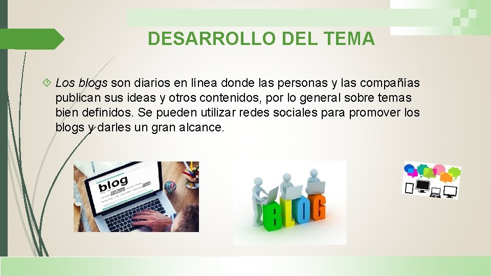 DESARROLLO DEL TEMA Los blogs son diarios en línea donde las personas y las